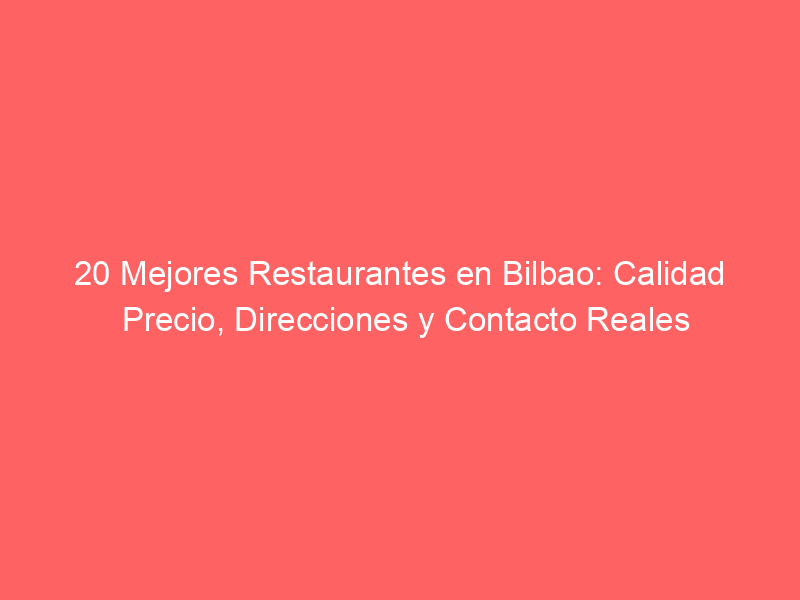 20 Mejores Restaurantes en Bilbao: Calidad Precio, Direcciones y Contacto Reales