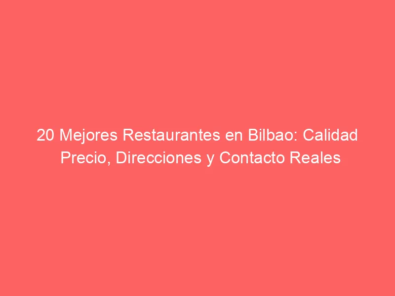 20 Mejores Restaurantes en Bilbao: Calidad Precio, Direcciones y Contacto Reales